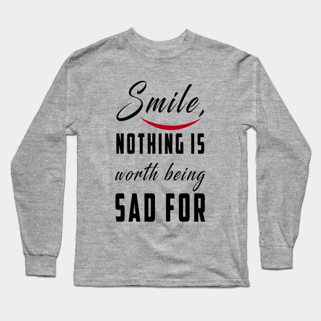 smile nothing is worth being sad for: Newest motivation quote to be happy Long Sleeve T-Shirt by Ksarter